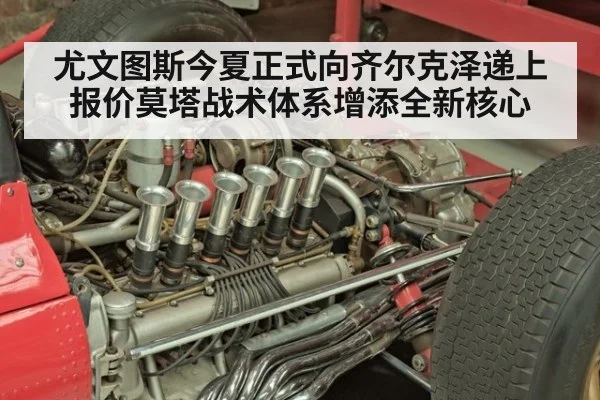 尤文图斯今夏正式向齐尔克泽递上报价莫塔战术体系增添全新核心